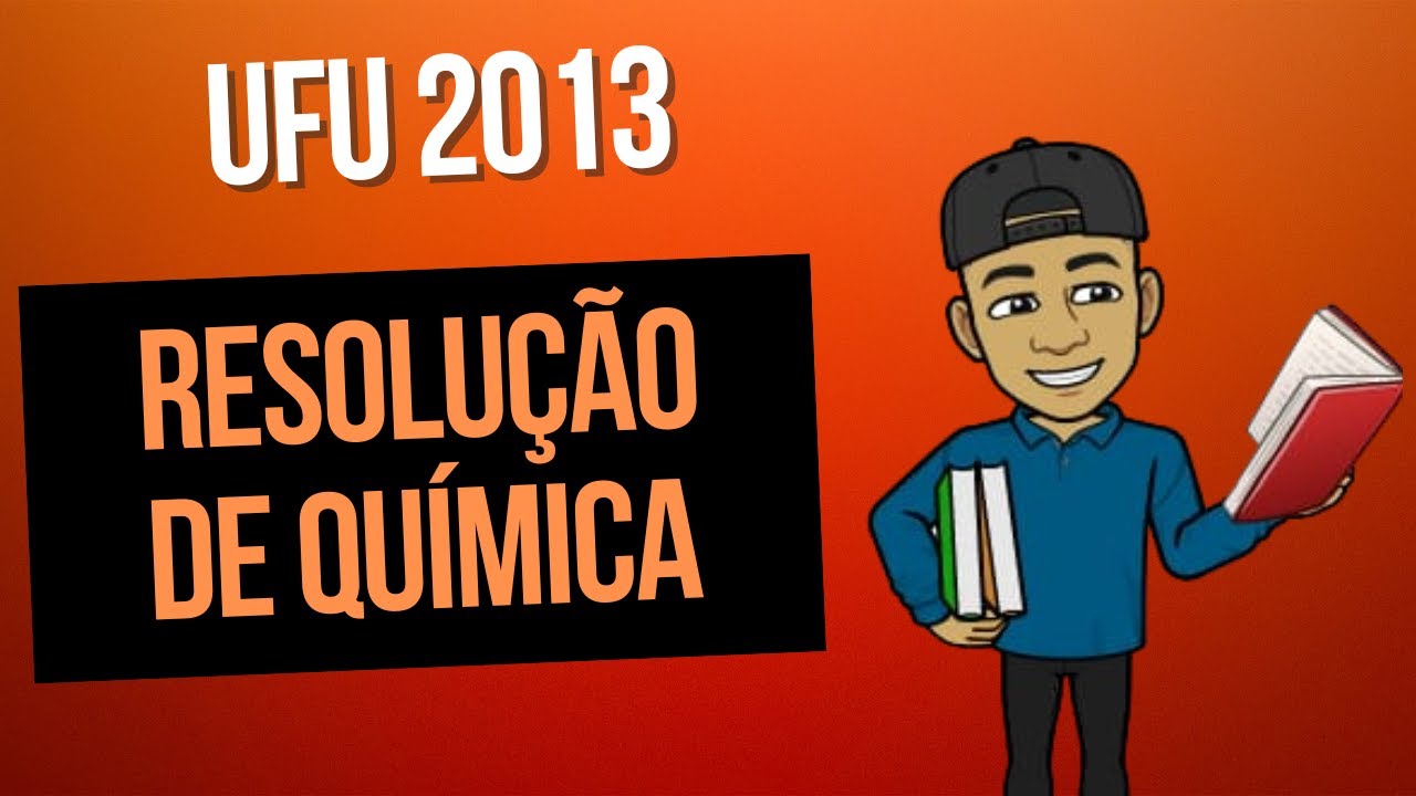 Resolução da prova de química UFU 2013 (Químics)