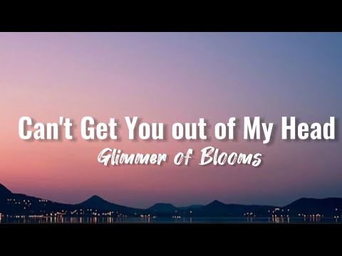 Glimmer of Blooms - Can't Get You out of My Head (lyrics)