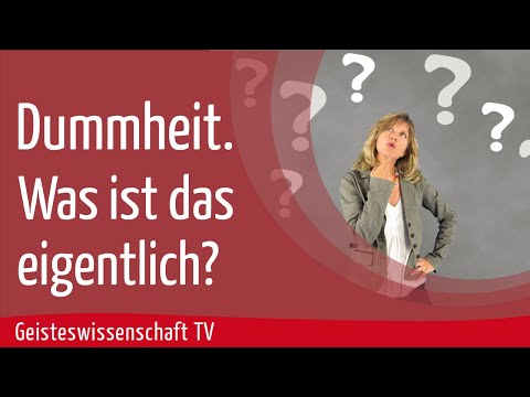 Geisteswissenschaft TV - Dummheit. Was ist das eigentlich?