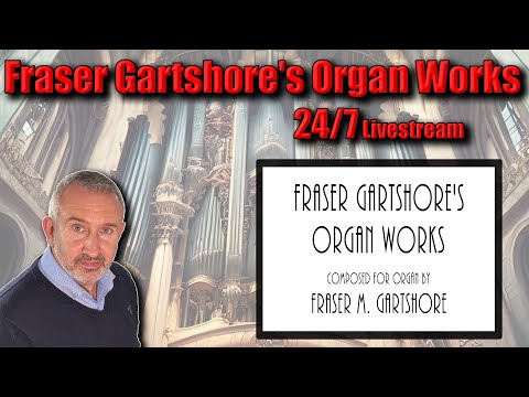 🔴 24/7 Relaxing Organ Music: "Fraser Gartshore's Organ Works" (Original Compositions)