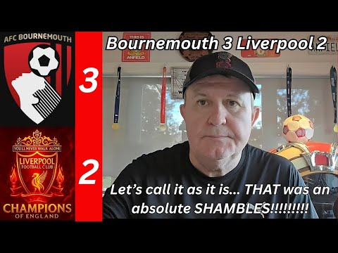 Bournemouth 3 Liverpool 2 - Let's not mince words.. THAT was an absolute SHAMBLES!!