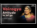 Vairagya Attitude To Let Go Dr Hansaji Yogendra