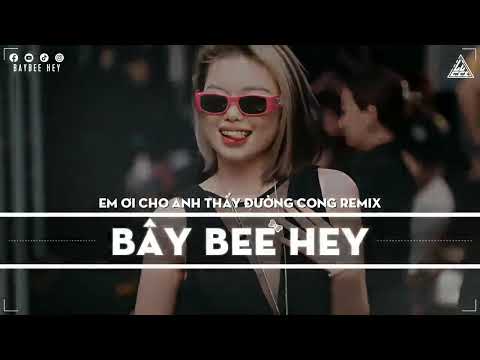 Em Ơi Cho Anh Thấy Đường Cong Remix Hot Tik Tok Yêu Vì Ai Yêu Vì Em Minh Lý Fix Bây B