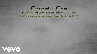 Mi Última Reflexión de la Vida y la Muerte (Diomedes Díaz 28 de noviembre 2013)(Lyric V...