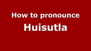 How to pronounce Huisutla