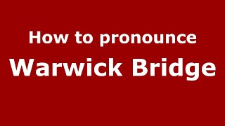 How to pronounce Warwick Bridge