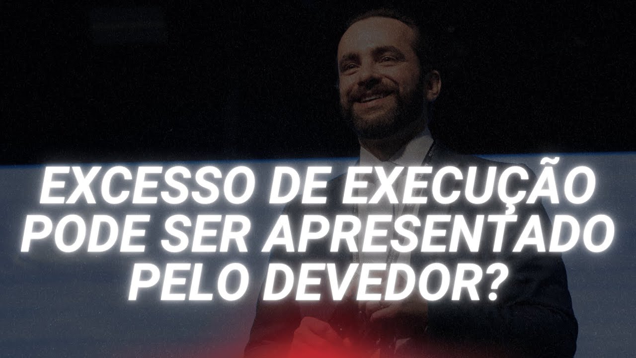 Excesso de execução pode ser apresentado pelo devedor?