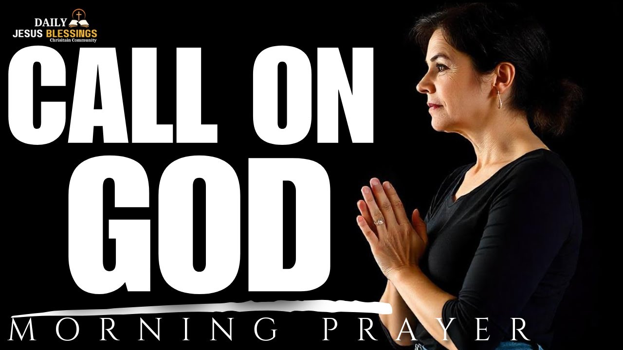 CALL ON GOD & HE WILL ANSWER YOU  |  Morning Devotion & Powerful Prayer