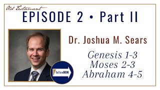 Genesis 1-3, Moses 2-3, Abraham 4-5 -- Part 2 : Dr. Joshua M. Sears