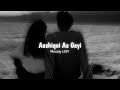 Aashiqui Aa Gayi [ Slowed+Reverb ] | Arijit Singh | RadheyShyam | Prabhash, Pooja Hegde | Moody LOFI