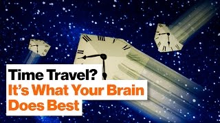 Mental Time Travel: Your Brain Is Literally a Time Machine | Dean Buonamano