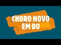 CHORO NOVO EM DO COM MELODIA