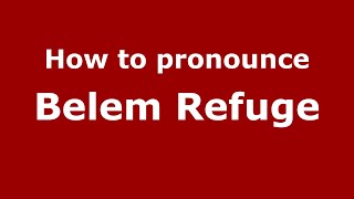 How to pronounce Belem Refuge