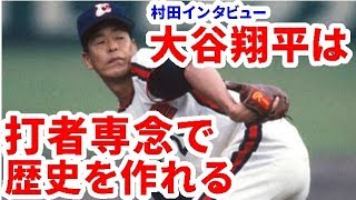 「大谷翔平は打者専念で歴史を作れる」村田兆治インタビュー【大谷・MLB・エンゼルス】