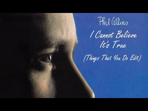 Phil Collins - I Cannot Believe It's True (Things That You Do Edit)