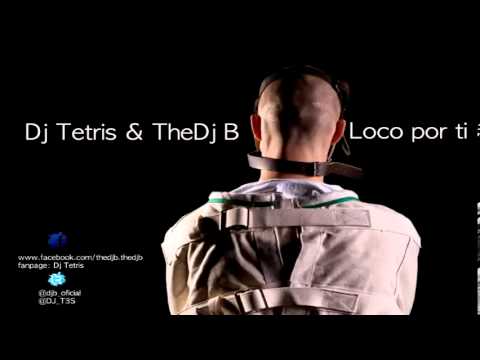 Dj Tetris Ft  Dj B  -  Loco por ti