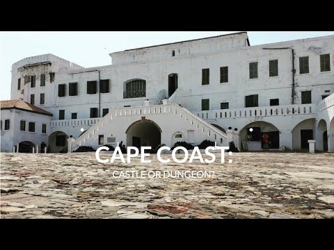 CAPE COAST CASTLE OR DUNGEON?   A SHADOW OF DARKNESS
