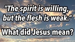 &quot;The Spirit Is Willing, But the Flesh Is Weak.&quot; What Did Jesus Mean? (Biblical Question Apr 23-27)
