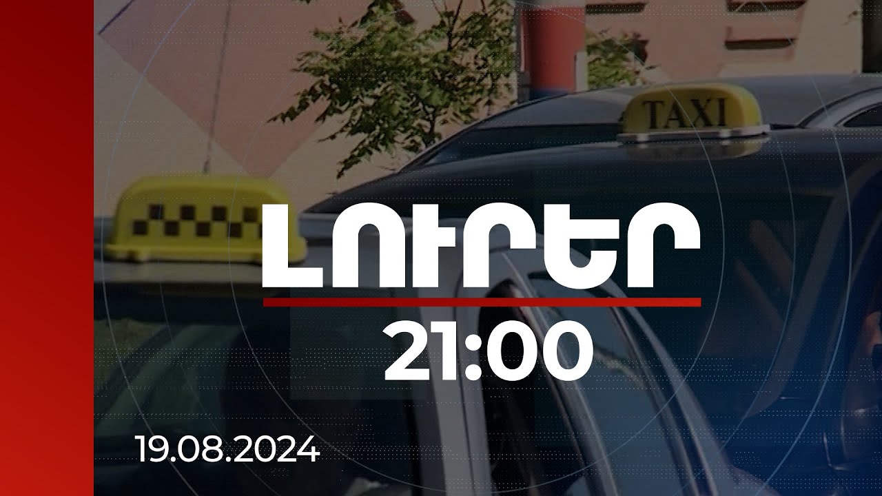 Լուրեր 21:00 | Ինչ փոփոխություններ կլինեն տաքսու վարորդների համար սեպտեմբերի 1-ից. մանրամասներ