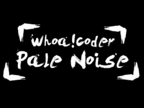 Whoa! Coder - Pale Noise