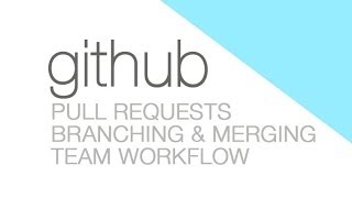 GITHUB PULL REQUEST, Branching, Merging &amp; Team Workflow