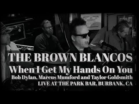 THE BROWNE BLANCOS - When I Get My Hands On You (Dylan,  Mumford and Goldsmith) Live at the Park Bar