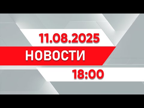 Выпуск новостей 18:00 от 11.08.2025