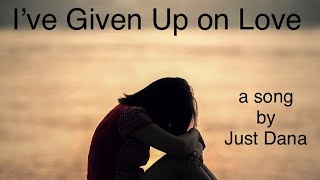 I’ve Given Up On Love … a song by Just Dana