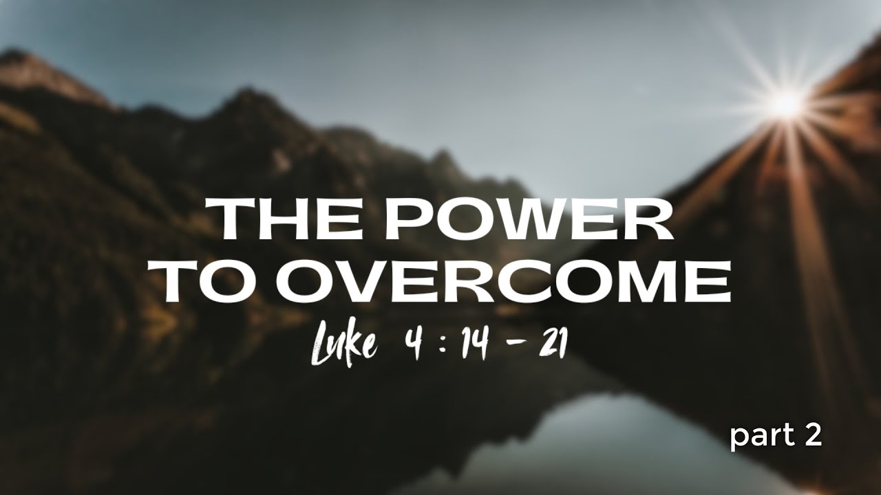 The Power to Overcome (Part 2)