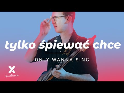 Only Wanna Sing (Tylko śpiewać chcę) - XY Uwielbienie #ufaćbędę