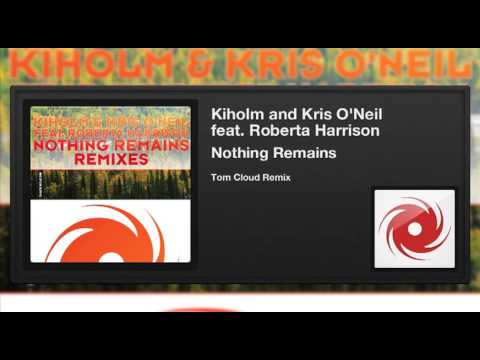 Kiholm & Kris O'Neil ft. Roberta Harrison - Nothing Remains (Tom Cloud Remix)