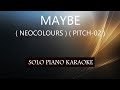 MAYBE ( NEOCOLOURS ) ( PITCH-02 ) PH KARAOKE PIANO by REQUEST (COVER_CY)