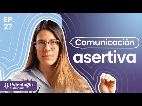 Comunicación asertiva: ¿Cómo aplicarla a tu vida? | Psicología al Desnudo | T3 E27