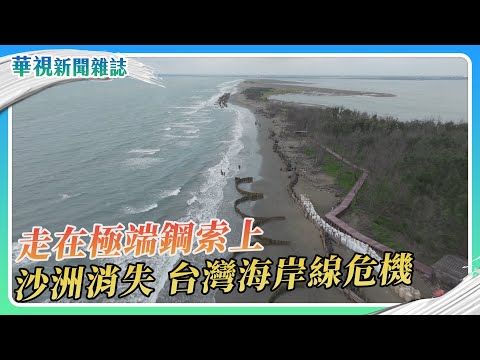 【走在極端鋼索上】消失的沙洲 台灣海岸線危機｜華視新聞雜誌