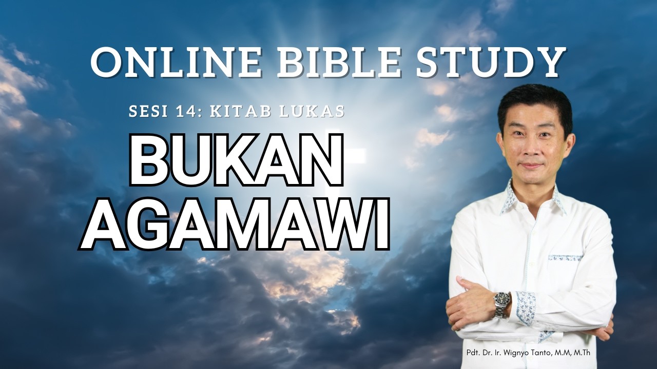 Kitab Lukas – Sesi 14 – Bukan Agamawi – Ps. Wignyo Tanto