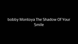 Bobby Montoya The Shadow Of Your Smile