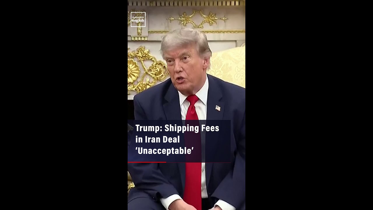 Video | Trump: Shipping Fees in Iran Deal ‘Unacceptable’