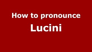 How to pronounce Lucini