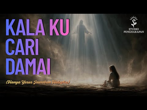 Kala Ku Cari Damai (Hanya Yesus Jawaban Hidupku)