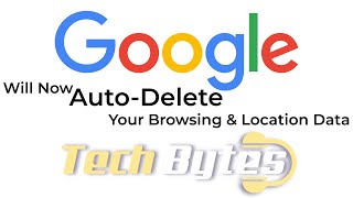 GOOGLE Will Now Auto-Delete Your Browsing & Location Data | TECHBYTES
