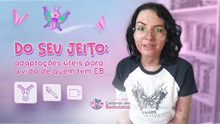 Do seu jeito: adaptações úteis para a vida de quem tem EB!