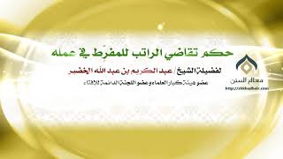 صورة حكم تقاضي الراتب للمفرِّط في عمله | فضيلة الشيخ د.: عبدالكريم الخضير .
