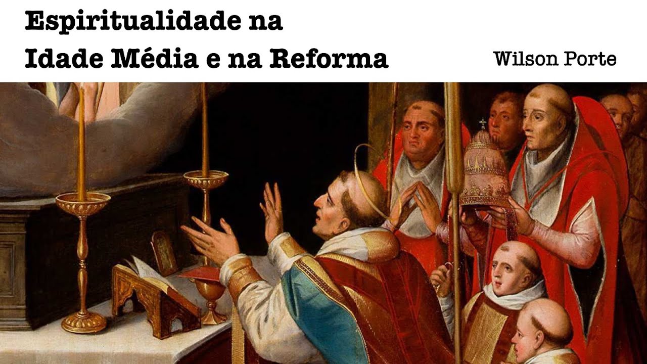 Espiritualidade na Idade Média e na Reforma 1/10 - Wilson Porte