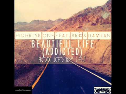 HiGHRiSK.One Feat. Brc & Damjan - " Beautiful Life (Addicted) "