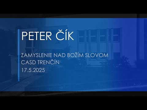 Zamyslenie nad Božím slovom 17.5.2025 Peter Čík , CASD Trenčín (4K)