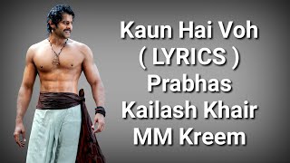 Kaun Hain Voh ( LYRICS ) | Baahubali The Beginning | Kailash K, MM Kreem | Prabhas | Manoj M | Deep