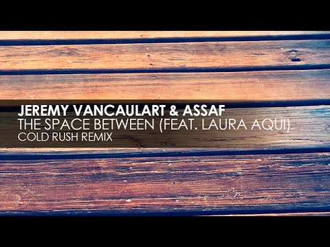 Jeremy Vancaulart & Assaf featuring Laura Aqui - The Space Between (Cold Rush Remix)