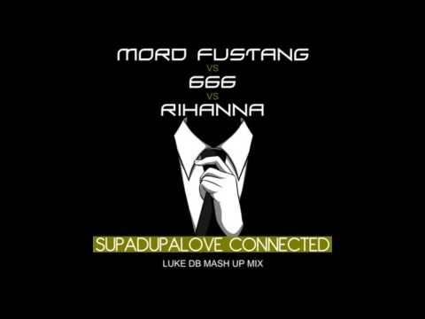 Mord Fustang Vs 666 Vs Rihanna - SupadupaLove Connected (Luke DB Triple Mash Up Mix)