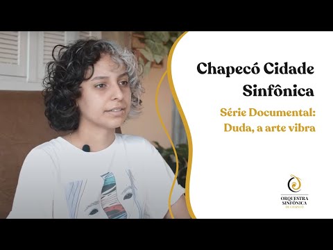 Chapecó Cidade Sinfônica - Série Documental: Duda, a arte vibra