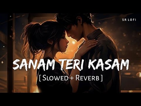 Sanam Teri Kasam (Slowed + Reverb) | Ankit Tiwari, Palak Muchhal | Sanam Teri Kasam | SR Lofi